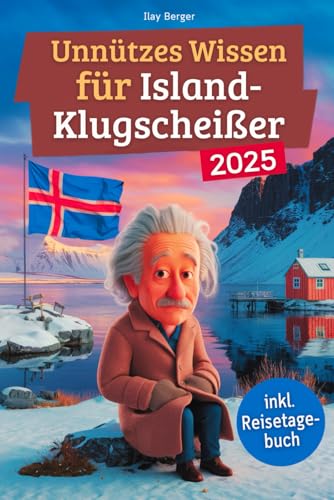 Unnützes Wissen für Island-Klugscheißer: 222 lustige & skurrile Fakten, die du nie wissen wolltest, aber lieben wirst - das ideale Geschenk für echte Island-Liebhaber (inkl. Reisetagebuch)