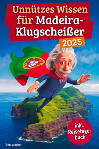 Unnützes Wissen für Madeira-Klugscheißer: 222 lustige & skurrile Fakten, die du nie wissen wolltest, aber lieben wirst - das ideale Geschenk für echte Madeira-Fans (inkl. Reisetagebuch)