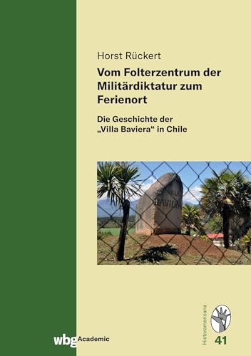 Vom Folterzentrum der Militärdiktatur zum Ferienort: Die Geschichte der "Villa Baviera" in Chile (Historamericana)