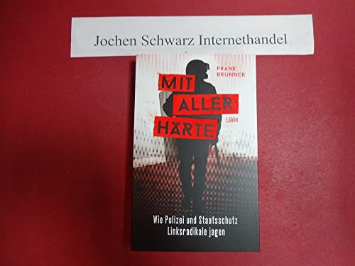 Mit aller Härte. Wie Polizei und Staatsschutz Linksradikale jagen: Wie Polizei und Staatschutz Linksradikale jagen. Die dubiosen Machenschaften von Staatsschutz und Geheimdienst