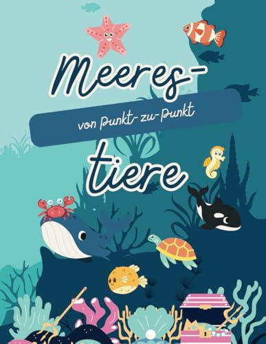 Punkt-zu-Punkt Unterwasser-Abenteuer: Faszinierende Meerestiere zum Verbinden und Ausmalen für Kinder ab 4 Jahren: Spielerisches Lernen und Malen: ... mit Delfinen, Schildkröten und mehr!