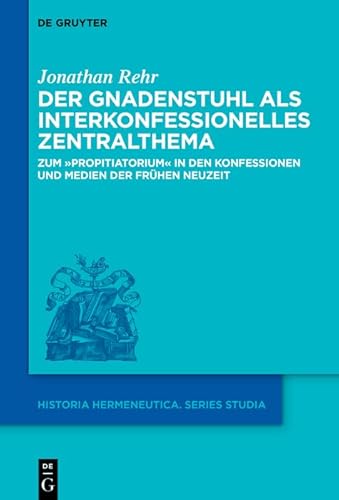 Der Gnadenstuhl als interkonfessionelles Zentralthema: Zum "propitiatorium" in den Konfessionen und Medien der Frühen Neuzeit (Historia Hermeneutica. Series Studia 22)