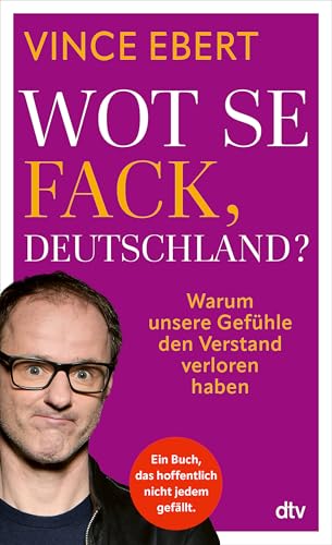 Wot Se Fack, Deutschland?: Warum unsere Gefühle den Verstand verloren haben | Ein mutiges Buch, das hoffentlich nicht jedem gefallen wird.