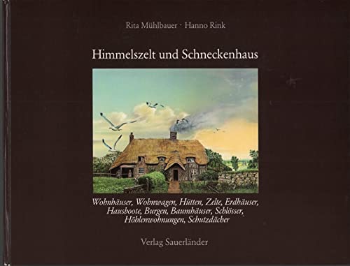 Himmelszelt und Schneckenhaus. Wohnhäuser, Wohnwagen, Hütten, Zelte, Erdhäuser, Hausboote, Burgen, Baumhäuser, Schlösser, Höhlenwohnungen, Schutzdächer