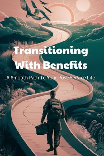 Transitioning With Benefits: A Smooth Path To Your Post-Service Life