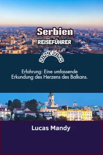 Serbien Reiseführer 2024/2025: Erfahrung: Eine umfassende Erkundung des Herzens des Balkans.
