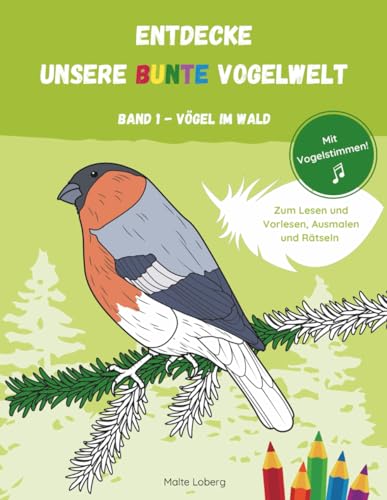 ENTDECKE UNSERE BUNTE VOGELWELT | BAND 1 - VÖGEL IM WALD: Ein Mitmachbuch zum Lesen, Ausmalen und Rätseln. Mit Vogelstimmen!