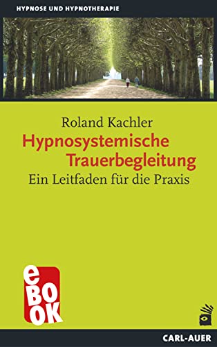 Hypnosystemische Trauerbegleitung: Ein Leitfaden für die Praxis (Hypnose und Hypnotherapie)