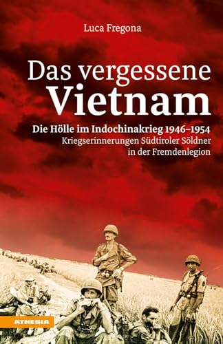 Das vergessene Vietnam - Die Hölle im Indochinakrieg 1946-1954: Kriegserinnerungen Südtiroler Söldner in der Fremdenlegion