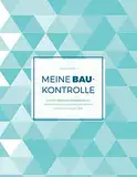 Meine Baukontrolle: Das 100 Seiten-Bautagebuch zur Protokollierung von Bauabschnitten und Baumängeln (V.6)
