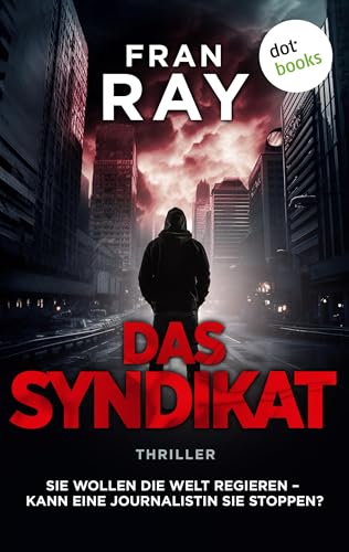 Das Syndikat: Thriller: Sie wollen die Welt regieren - kann eine Journalistin sie stoppen?