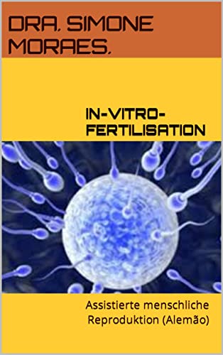 IN-VITRO-FERTILISATION: Assistierte menschliche Reproduktion (Alemão) (SÉRIES DE EXPLICAÇÕES SIMPLES, SOBRE OS TRATAMENTOS DE REPRODUÇÃO HUMANA ASSISTIDA.)