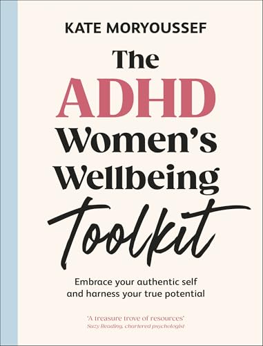 The ADHD Women's Wellbeing Toolkit: Embrace Your Authentic Self and Harness Your True Potential