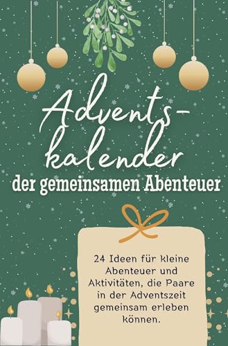 Adventskalender der gemeinsamen Abenteuer - Das perfekte Geschenk für Frauen und Männer 2024: 24 Ideen für kleine Abenteuer und Aktivitäten, die Paare in der Adventszeit gemeinsam erleben können