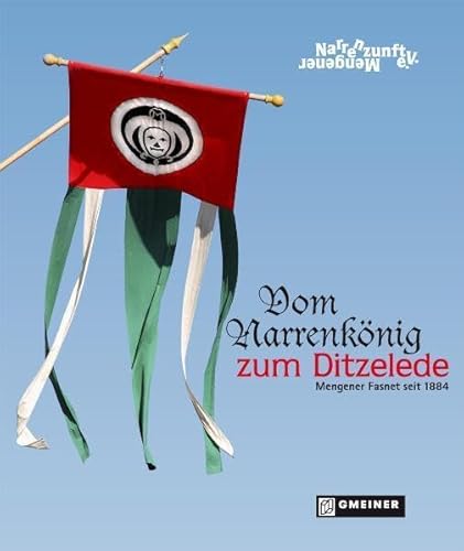 Vom Narrrenkönig zum Ditzelede: Mengener Fasnet seit 1884 (Regionalgeschichte im GMEINER-Verlag)