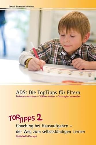 ADS: Die TopTipps für Eltern 2: Coaching bei Hausaufgaben – der Weg zum selbstständigen Lernen. OptiMind Konzept. Verstehen und Handeln: Coaching und ... - der Weg zum selbständigen Lernen