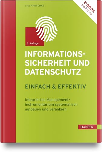 Informationssicherheit und Datenschutz – einfach und effektiv: Integriertes Managementinstrumentarium systematisch aufbauen und verankern