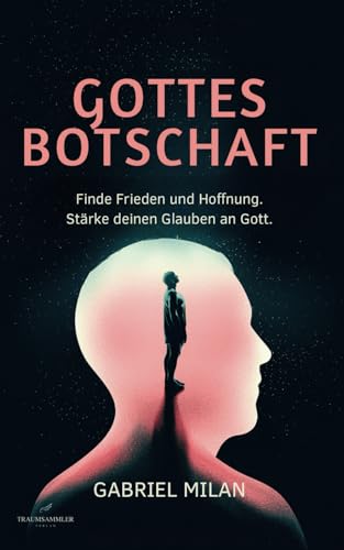 Gottes Botschaft: Begegnungen mit Herrn I Finde Frieden und Hoffnung I Stärke deinen Glauben an Gott I Texte, Gedichte und Weisheiten I Christ I Jesus Christus ( christliche Bücher)
