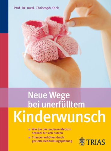 Neue Wege bei unerfülltem Kinderwunsch: Wie Sie die moderne Medizin optimal für sich nutzen. Chancen erhöhen durch gezielte Behandlungsplanung