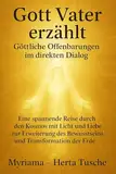 Gott Vater erzählt Göttliche Offenbarungen im direkten Dialog:: Eine spannende Reise durch den Kosmos mit Licht und Liebe zur Erweiterung des Bewusstseins und Transformation der Erde