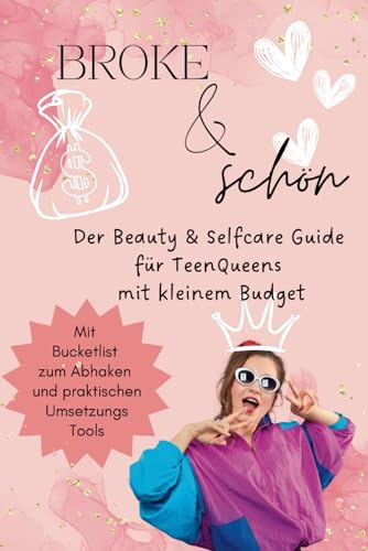 BROKE & schön. Beauty & Selfcare Guide für TeenQueens mit kleinem Budget.: Glänze ohne viel Geld. Das coole Geschenk für Teenager Mädchen. Mit praktischen Umsetzungstools.