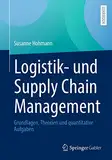 Logistik- und Supply Chain Management: Grundlagen, Theorien und quantitative Aufgaben