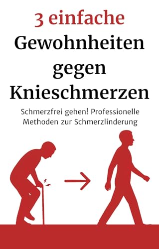 3 einfache Gewohnheiten gegen Knieschmerzen: Schmerzfrei gehen! Professionelle Methoden zur Schmerzlinderung (Hüften und Gesäß aktivieren - Beinschmerzen und Taubheitsgefühle loswerden)