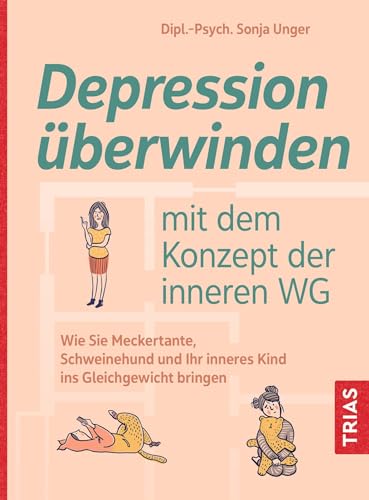 Depression überwinden mit dem Konzept der inneren WG: Wie Sie Meckertante, Schweinehund und Ihr inneres Kind ins Gleichgewicht bringen