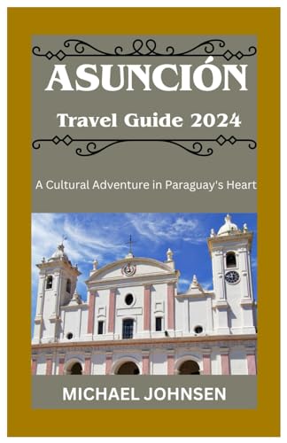 ASUNCION Travel Guide 2024: A Cultural Adventure in Paraguay's Heart (MMJ-Travel guides, Band 18)