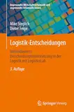 Logistik-Entscheidungen: Modellbasierte Entscheidungsunterstützung in der Logistik mit LogisticsLab (Angewandte Wirtschaftsinformatik und angewandte Informatik lernen)