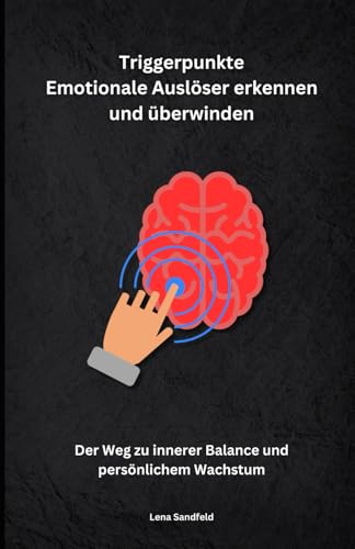 Triggerpunkte Buch: Emotionale Auslöser erkennen und überwinden: Der Weg zu innerer Balance und persönlichem Wachstum
