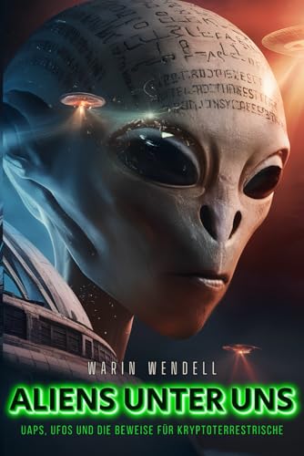 Aliens unter uns: UAPs, UFOs und die Beweise für Kryptoterrestrische: Entdeckungen über unidentifizierte fliegende Objekte und verborgene Entitäten ... Kryptoterrestrische und UFOs (UAP))