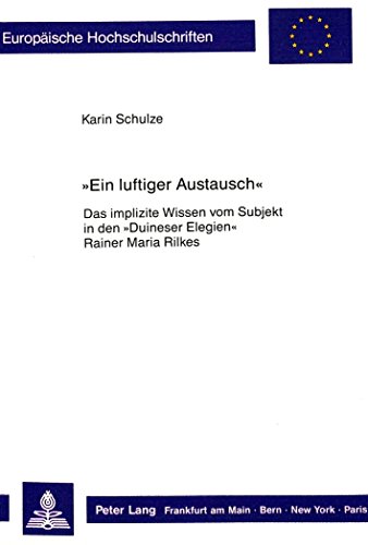 «Ein luftiger Austausch»: Das implizite Wissen vom Subjekt in den «Duineser Elegien» Rainer Maria Rilkes: Das implizite Wissen vom Subjekt in den ... Langue et littérature allemandes, Band 1096)