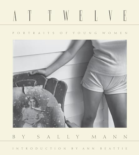 Sally Mann: At Twelve, Portraits of Young Women: At Twelve, Portraits of Young Women; 30th Anniversary Edition