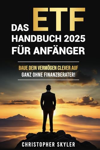 Das ETF Handbuch 2025 für Anfänger: Investieren Sie smart in ETFs, bauen Sie ein diversifiziertes Portfolio auf und schaffen Sie Vermögen – einfach, effektiv und ohne Finanzberater