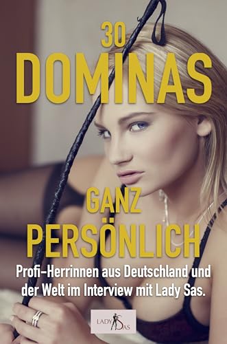 30 Dominas ganz persönlich: Profi-Herrinnen aus Deutschland und der Welt im Interview mit Lady Sas.