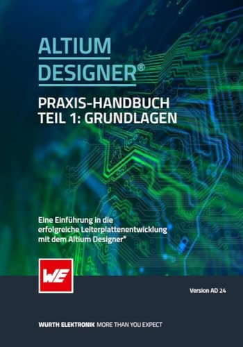 Altium Designer® Praxis-Handbuch: Eine Einführung in die erfolgreiche Leiterplattenentwicklung mit dem Altium Designer