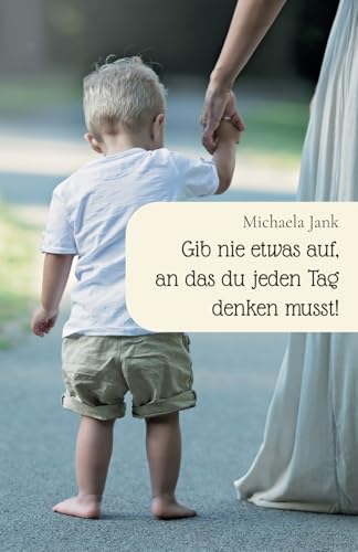 Gib nie etwas auf, an das du jeden Tag denken musst