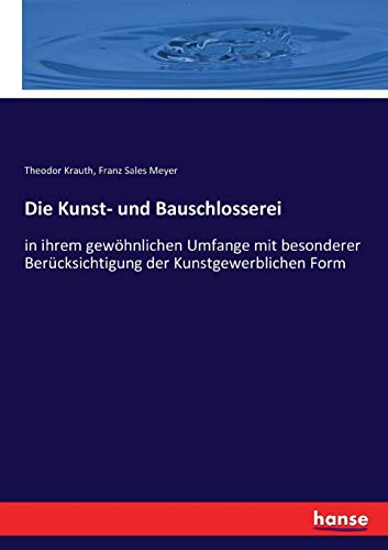 Die Kunst- und Bauschlosserei: in ihrem gewöhnlichen Umfange mit besonderer Berücksichtigung der Kunstgewerblichen Form