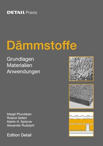Dämmstoffe: Grundlagen, Materialien, Anwendungen: Grundlagen, Materialien, Anwendungen. Der Leitfaden für die richtige Auswahl und Anwendung von Dämmstoffen (DETAIL Praxis)