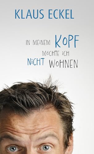In meinem Kopf möchte ich nicht wohnen: Texte.: Humoranbieter Klaus Eckel fabuliert auf höchstem Niveau. Satirische Rundreise durch die Baustellen der Gesellschaft! | #1-Bestseller