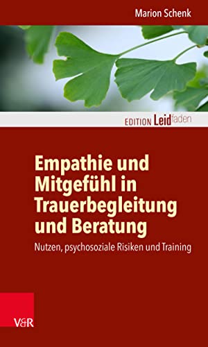 Empathie und Mitgefühl in Trauerbegleitung und Beratung: Nutzen, psychosoziale Risiken und Training (Edition Leidfaden – Begleiten bei Krisen, Leid, Trauer)