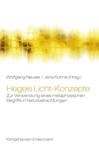 Hegels Licht-Konzepte: Zur Verwendung eines metaphysischen Begriffs in Naturbetrachtungen
