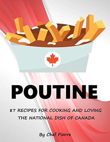 Poutine: 87 Recipes for Cooking and Loving the National Dish of Canada (English Edition)