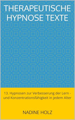 Therapeutische Hypnose Texte : 13. Hypnosen zur Verbesserung der Lern - und Konzentrationsfähigkeit in jedem Alter (Therapeutische Hypnosetexte)