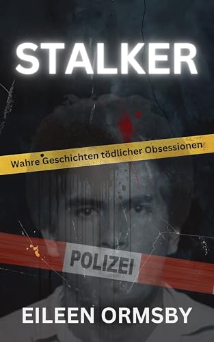 Stalker: Wahre Geschichten tödlicher Obsessionen (Tangled Web True Crime)