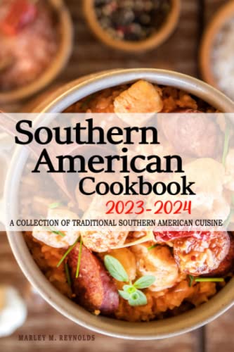 Southern American Cookbook 2023-2024 - A Collection of Traditional Southern American Cuisine: 200+ Traditional and Authentic Southern American Recipes passed down from generations.