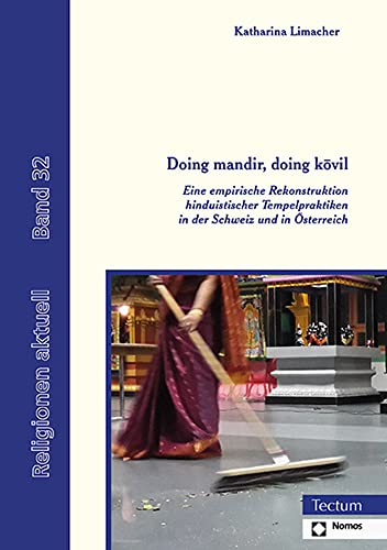 Doing mandir, doing kōvil: Eine empirische Rekonstruktion hinduistischer Tempelpraktiken in der Schweiz und in Österreich (Religionen aktuell)