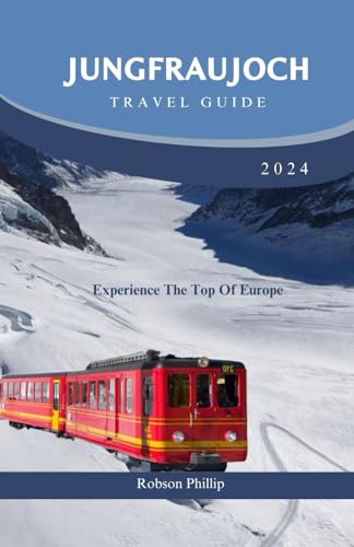 Jungfraujoch Travel Guide 2024: Experience the Top of Europe (DiscoverMore Guide, Band 1)