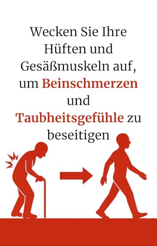 Wecken Sie Ihre Hüften und Gesäßmuskeln auf, um Beinschmerzen und Taubheitsgefühle zu beseitigen: Sanfte Ischias-Hilfe aus Japan – Die einfache 3-Schritte-Methode, selbst für Menschen über 80